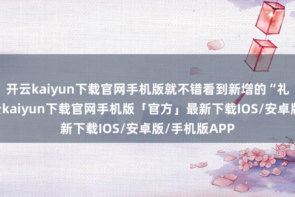 开云kaiyun下载官网手机版就不错看到新增的“礼物”选项-开云kaiyun下载官网手机版「官方」最新下载IOS/安卓版/手机版APP